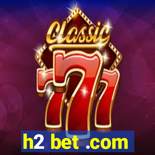 h2 bet .com